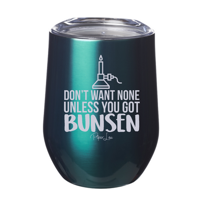 Don't Want None Unless You Got Bunsen 12oz Stemless Wine Cup