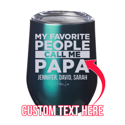 My Favorite People Call Me Papa (CUSTOM) 12oz Stemless Wine Cup
