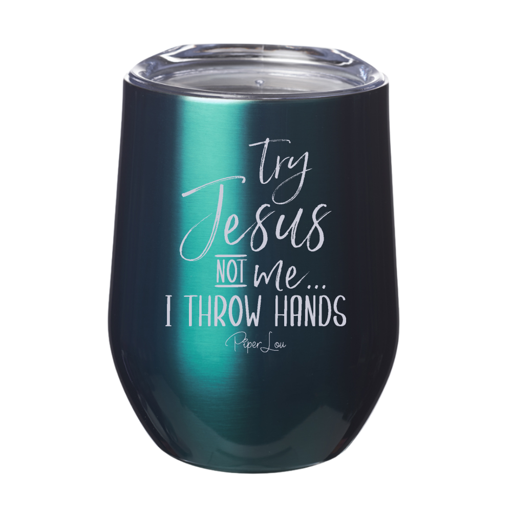 Try Jesus Not Me I Throw Hands 12oz Stemless Wine Cup