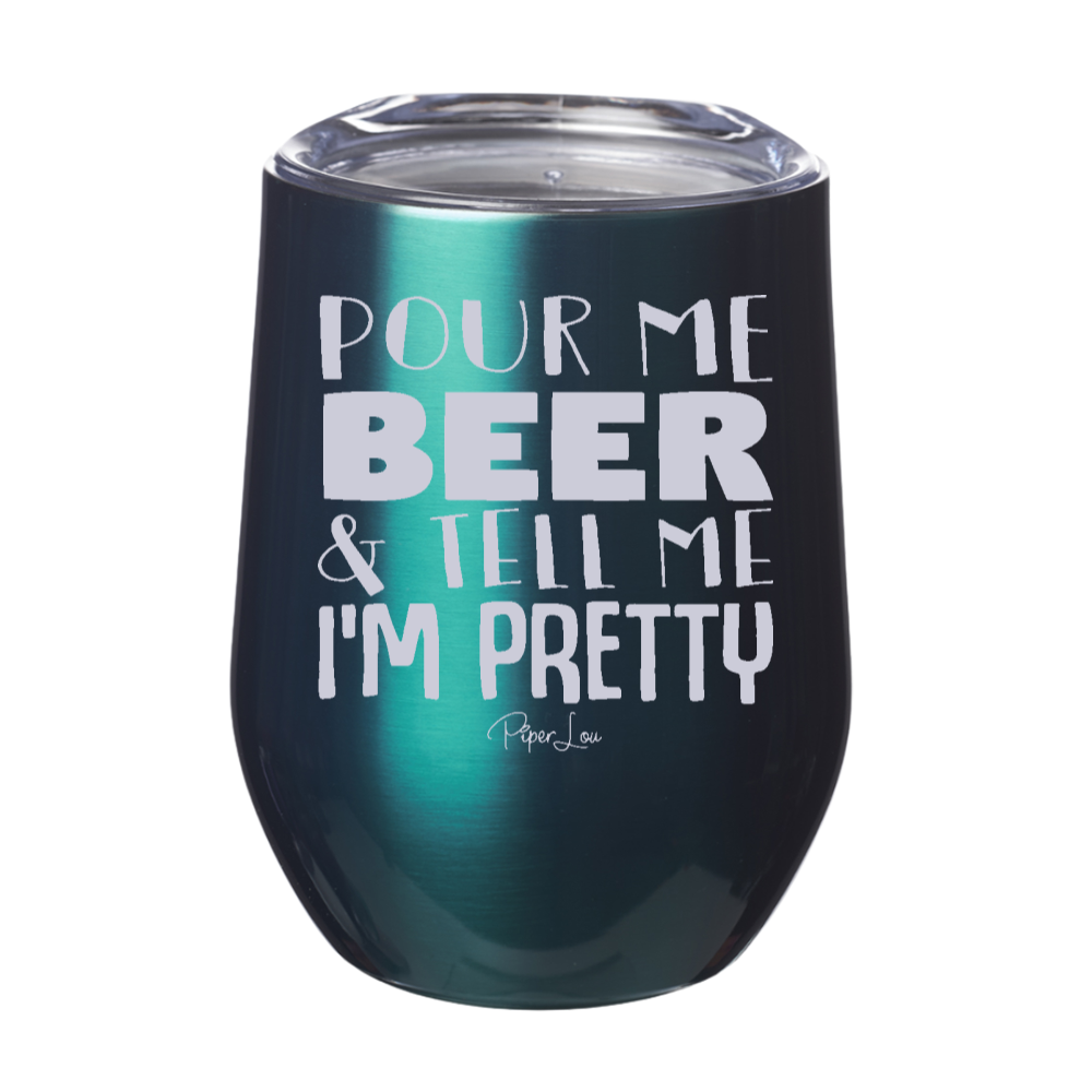 Pour Me Beer And Tell Me Im Pretty 12oz Stemless Wine Cup