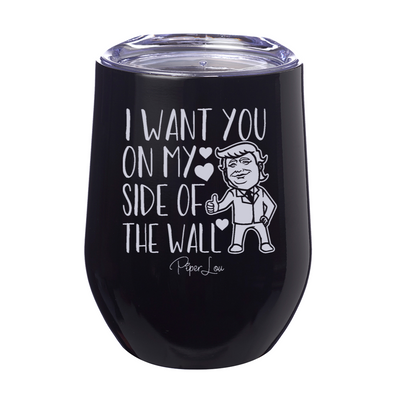 I Want You On My Side Of The Wall  12oz Stemless Wine Cup