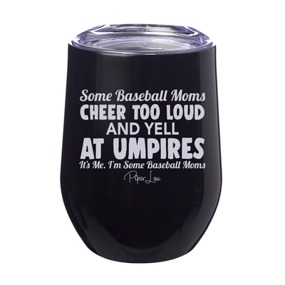 Some Baseball Moms Cheer Too Loud And Yell At Umpires 12oz Stemless Wine Cup