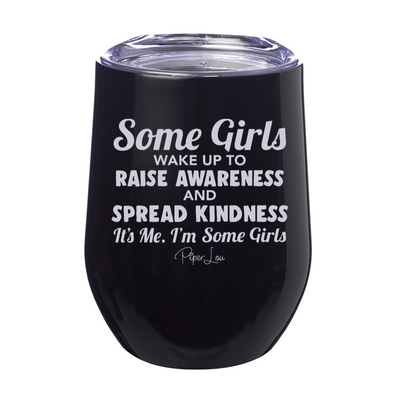 Some Girls Wake Up To Raise Awareness And Spread Kindness 12oz Stemless Wine Cup