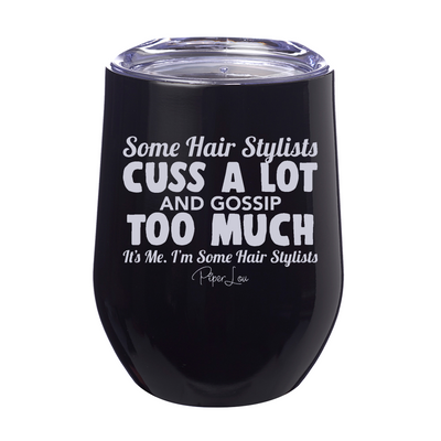 Some Hair Stylists Cuss A Lot And Gossip Too Much 12oz Stemless Wine Cup