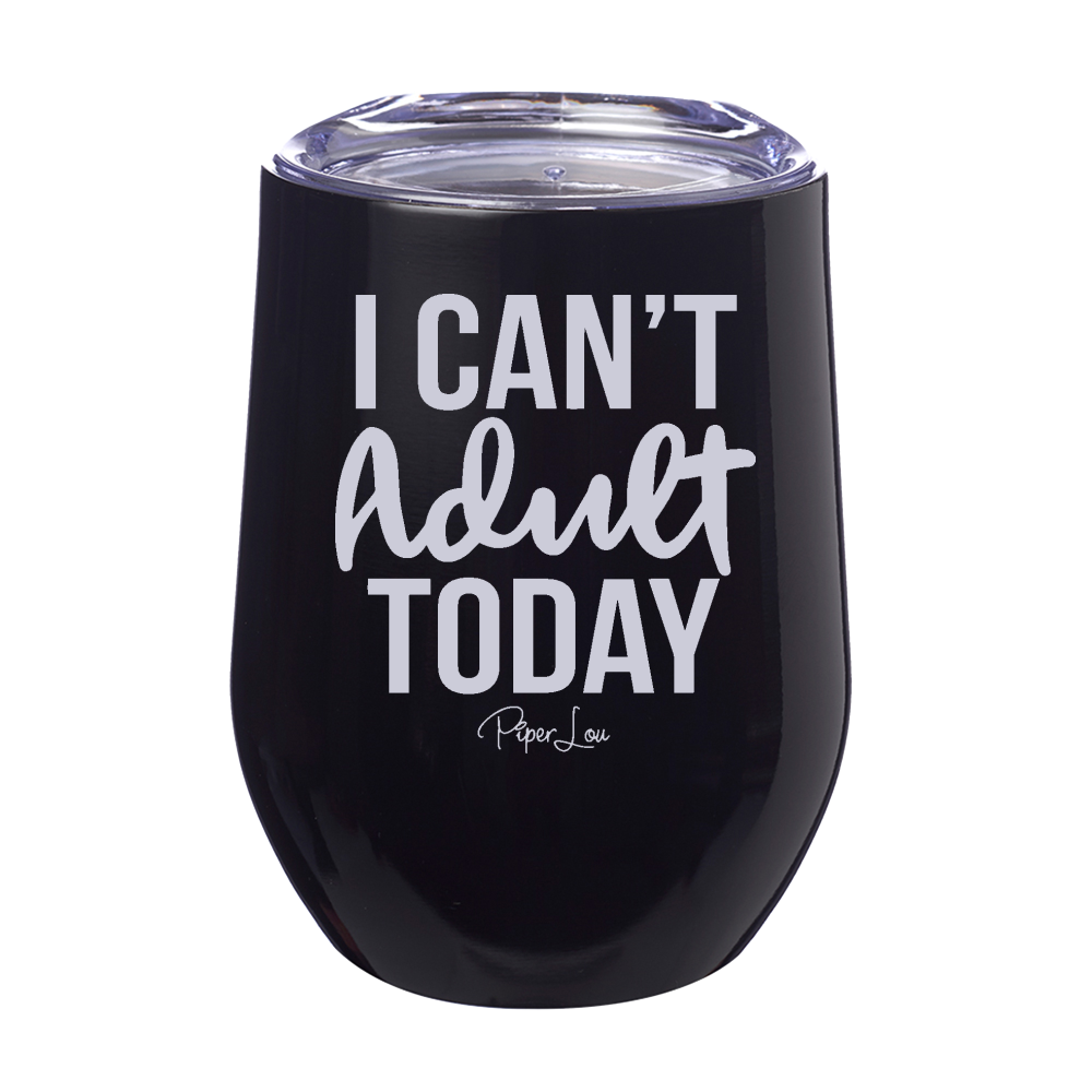 I Can't Adult Today 12oz Stemless Wine Cup