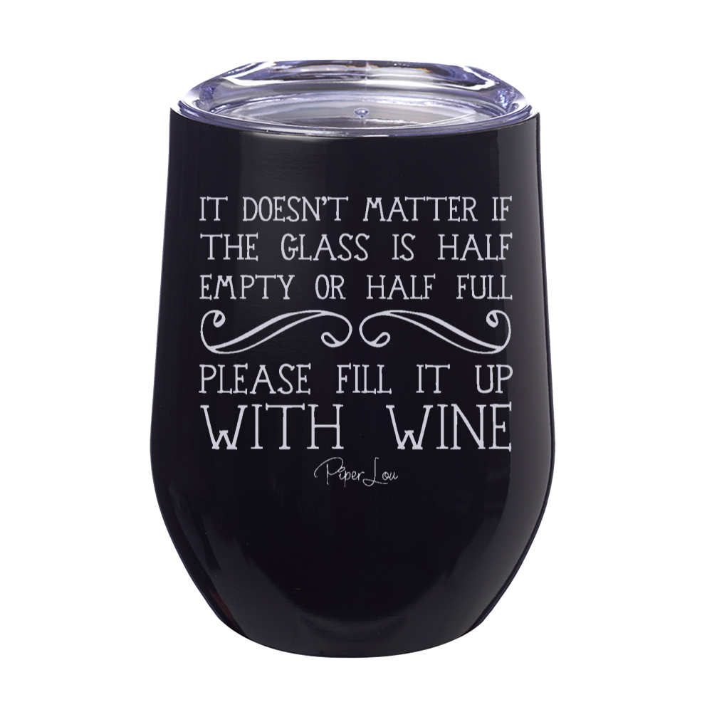 It Doesn't Matter if the Glass is Half Empty or Half Full 12oz Stemless Wine Cup