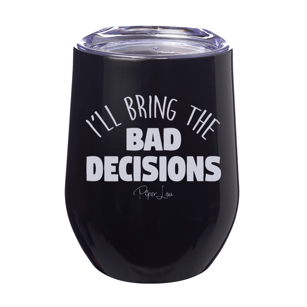 I'll Bring The Bad Decisions 12oz Stemless Wine Cup