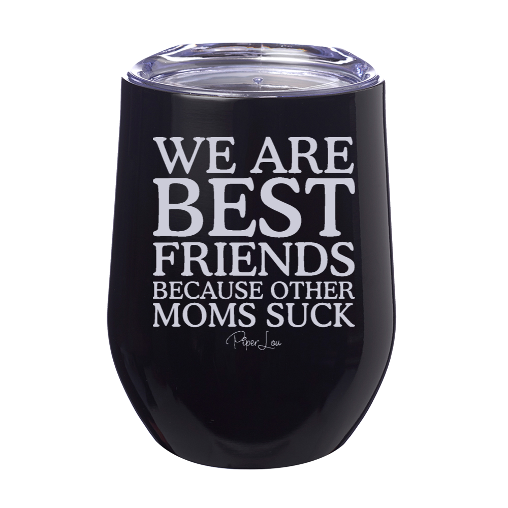 We Are Best Friends Because Other Moms Suck 12oz Stemless Wine Cup