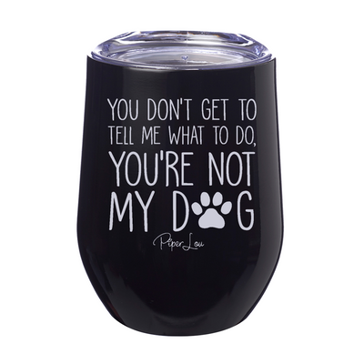 You're Not My Dog 12oz Stemless Wine Cup