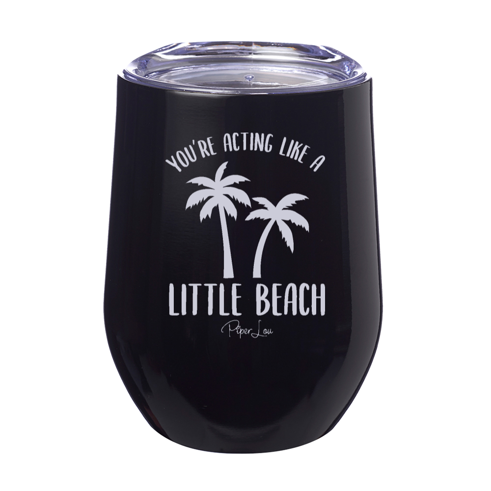 You're Acting Like A Little Beach Laser Etched Tumbler