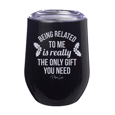 Being Related To Me Is Really The Only Gift You Need Laser Etched Tumbler