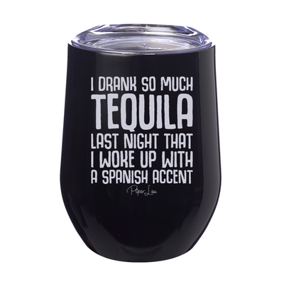 I Drank So Much Tequila Last Night 12oz Stemless Wine Cup