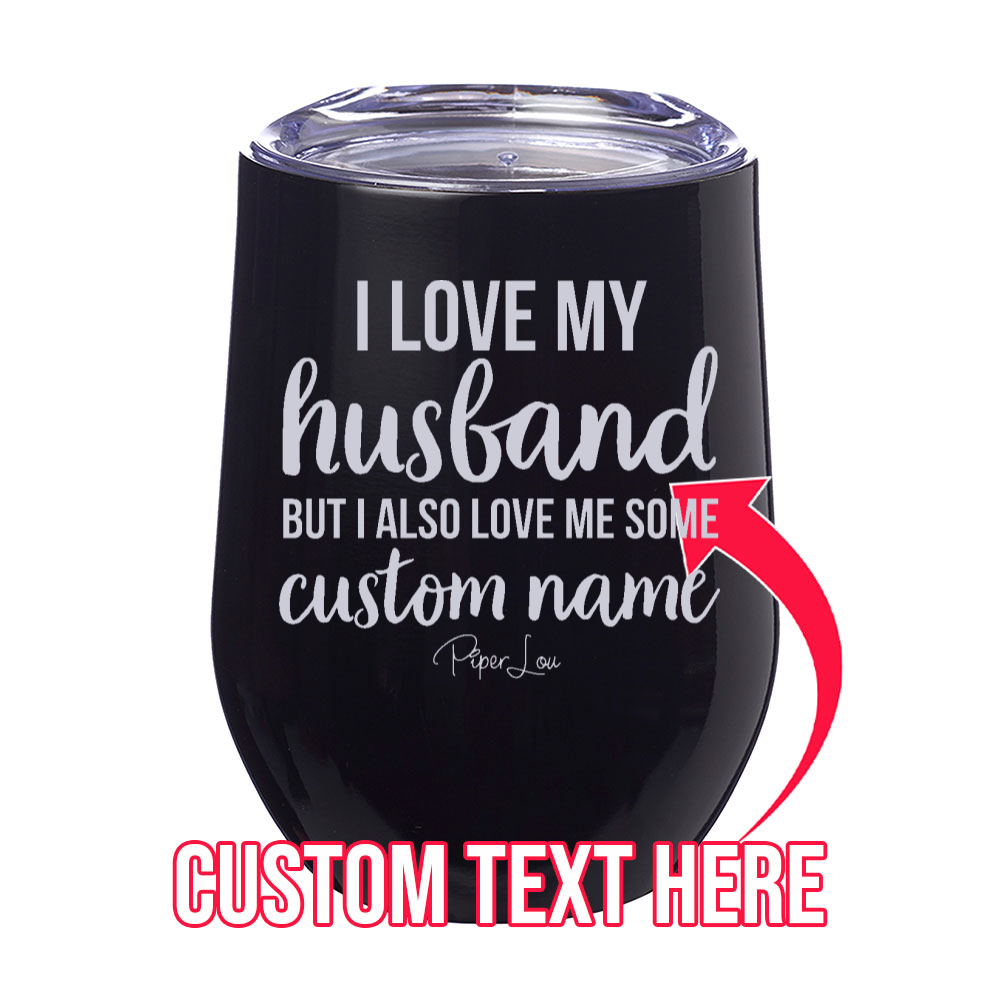 I Love My Husband But I Also Love Me Some (CUSTOM) 12oz Stemless Wine Cup