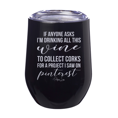 I'm Drinking All This Wine To Collect Corks 12oz Stemless Wine Cup