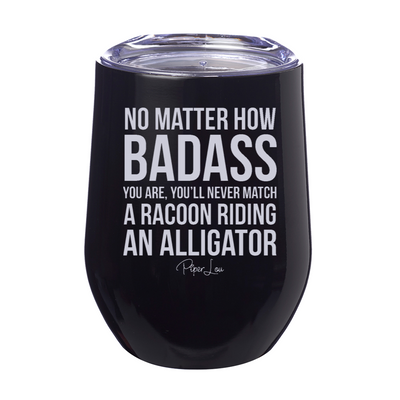 No Matter How Badass You Are 12oz Stemless Wine Cup
