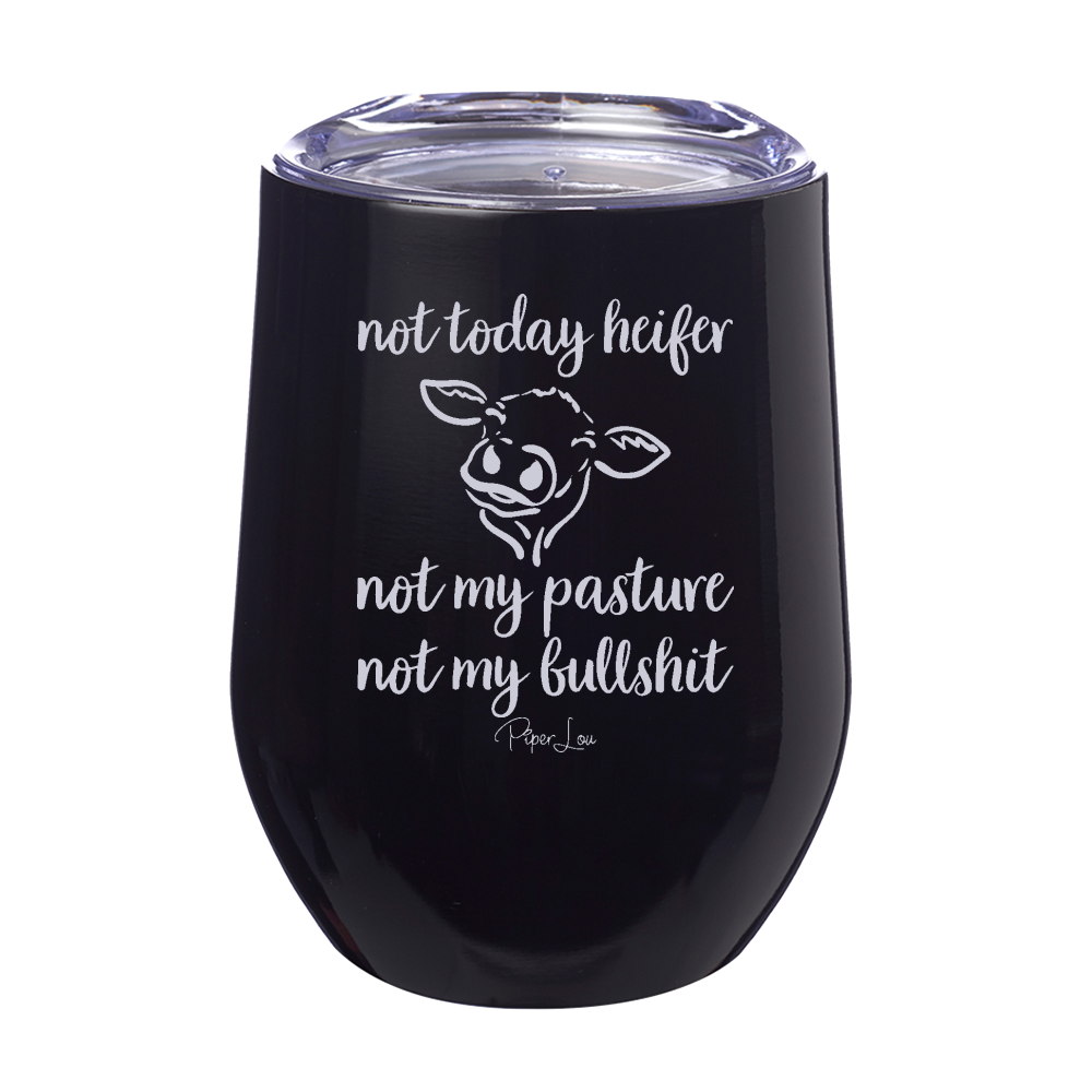 Not Today Heifer Not My Pasture Not My Bullshit 12oz Stemless Wine Cup