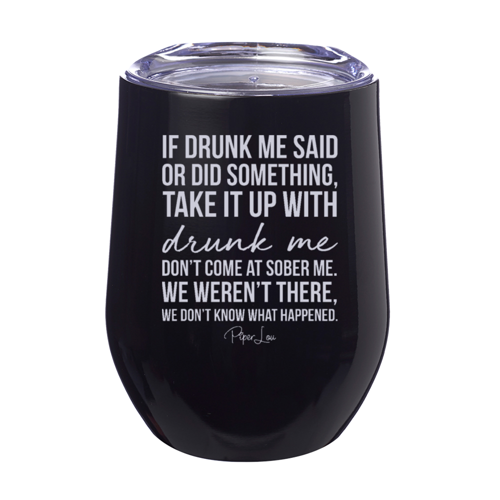 Take It Up With Drunk Me 12oz Stemless Wine Cup