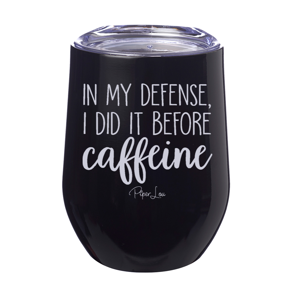 In My Defense I Did It Before Caffeine 12oz Stemless Wine Cup