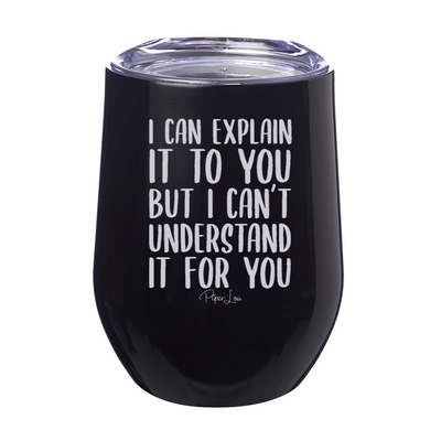 I Can Explain It To You Laser Etched Tumbler