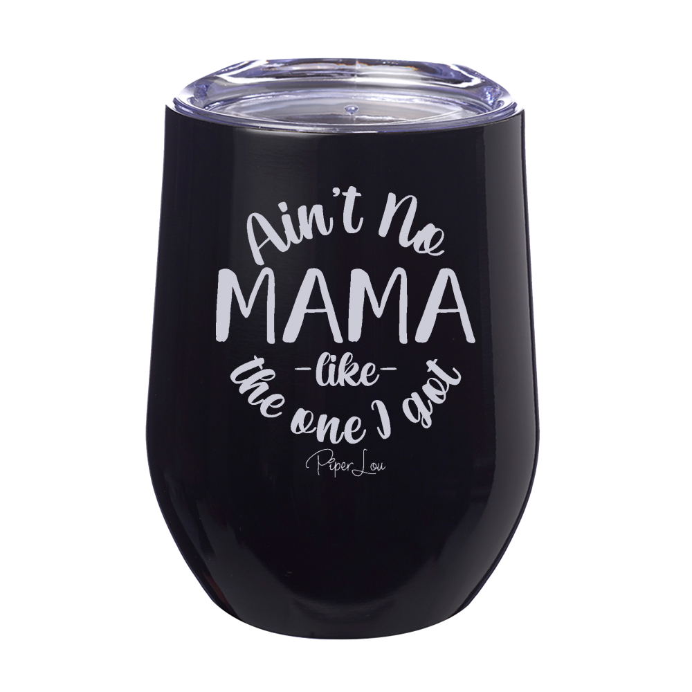 Ain't No Mama Like The One I Got 12oz Stemless Wine Cup