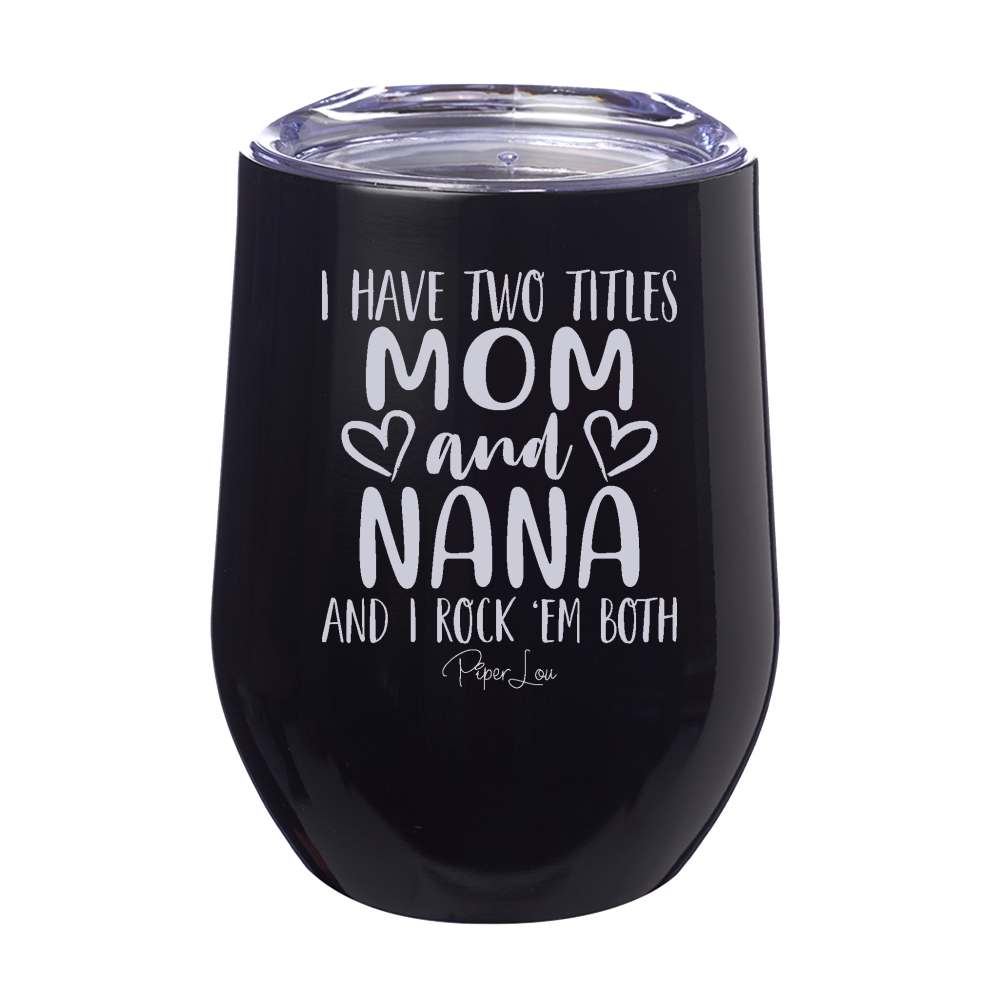 I Have Two Titles Mom And Nana 12oz Stemless Wine Cup