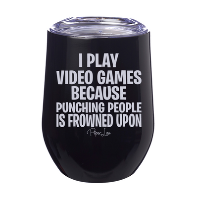 I Play Video Games Because 12oz Stemless Wine Cup