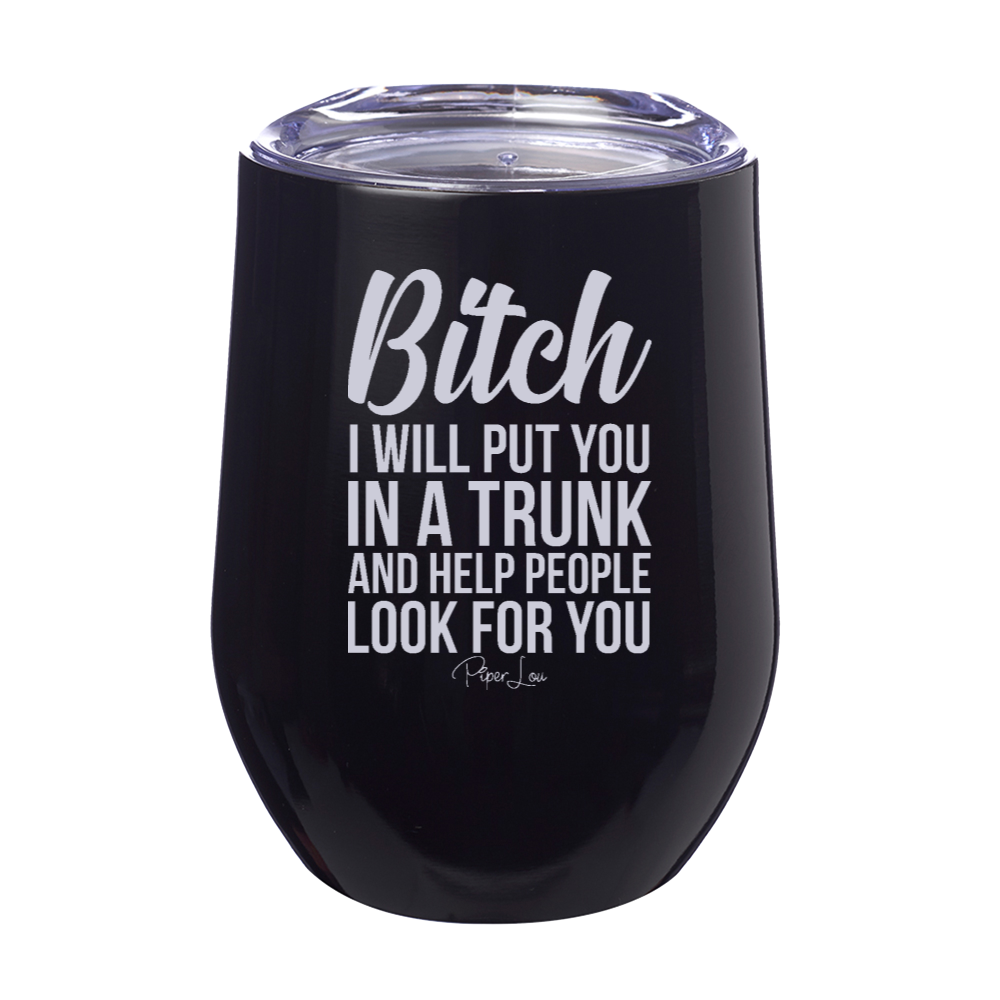 Bitch I Will Put You In A Trunk 12oz Stemless Wine Cup