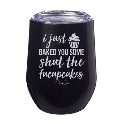 I Just Baked You Some Shut The Fucupcakes 12oz Stemless Wine Cup