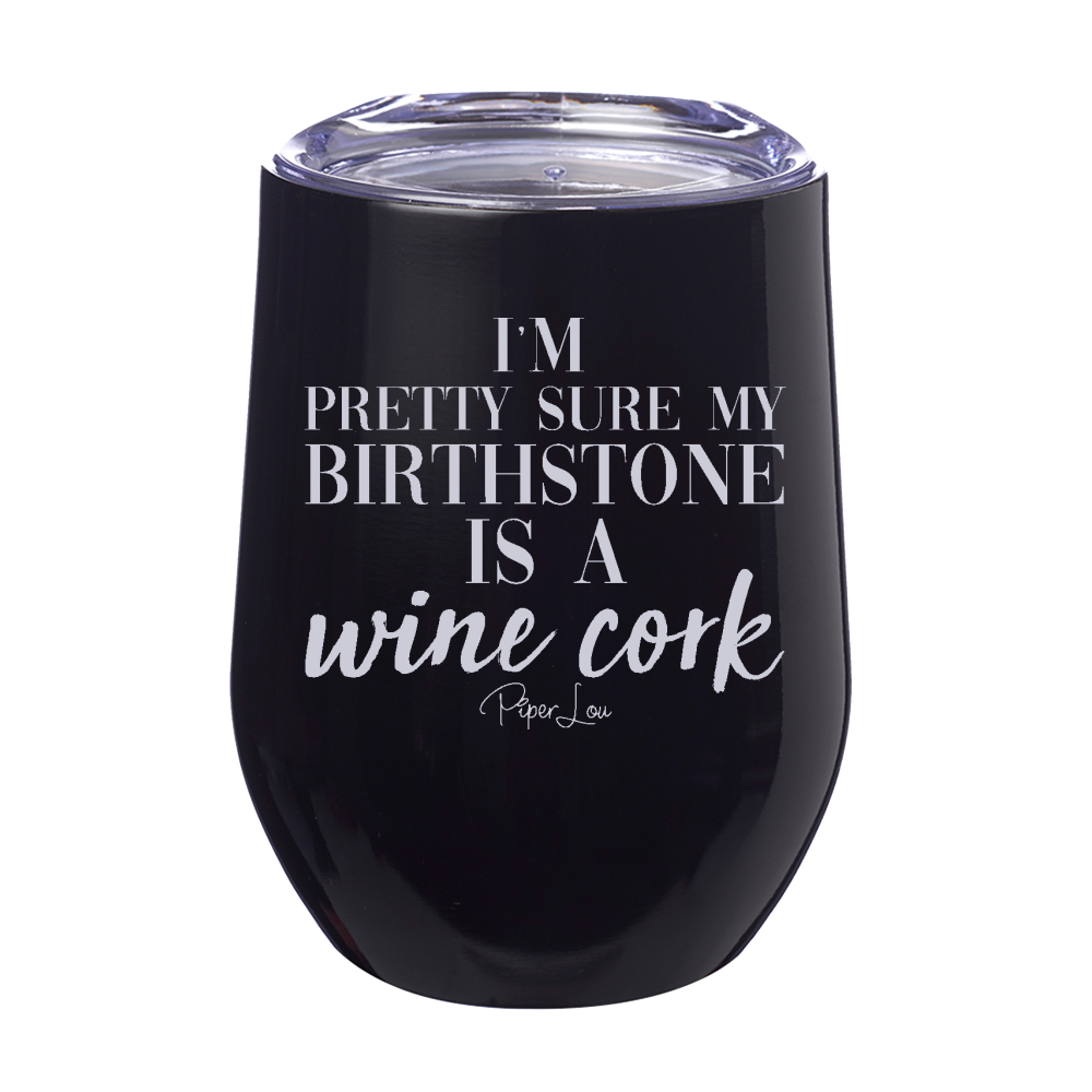My Birthstone Is A Wine Cork 12oz Stemless Wine Cup