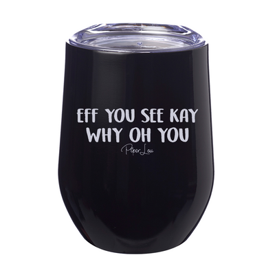 Eff You See Kay Why Oh You Laser Etched Tumbler
