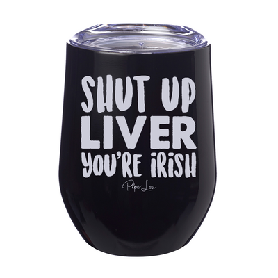 Shut Up Liver You're Irish 12oz Stemless Wine Cup