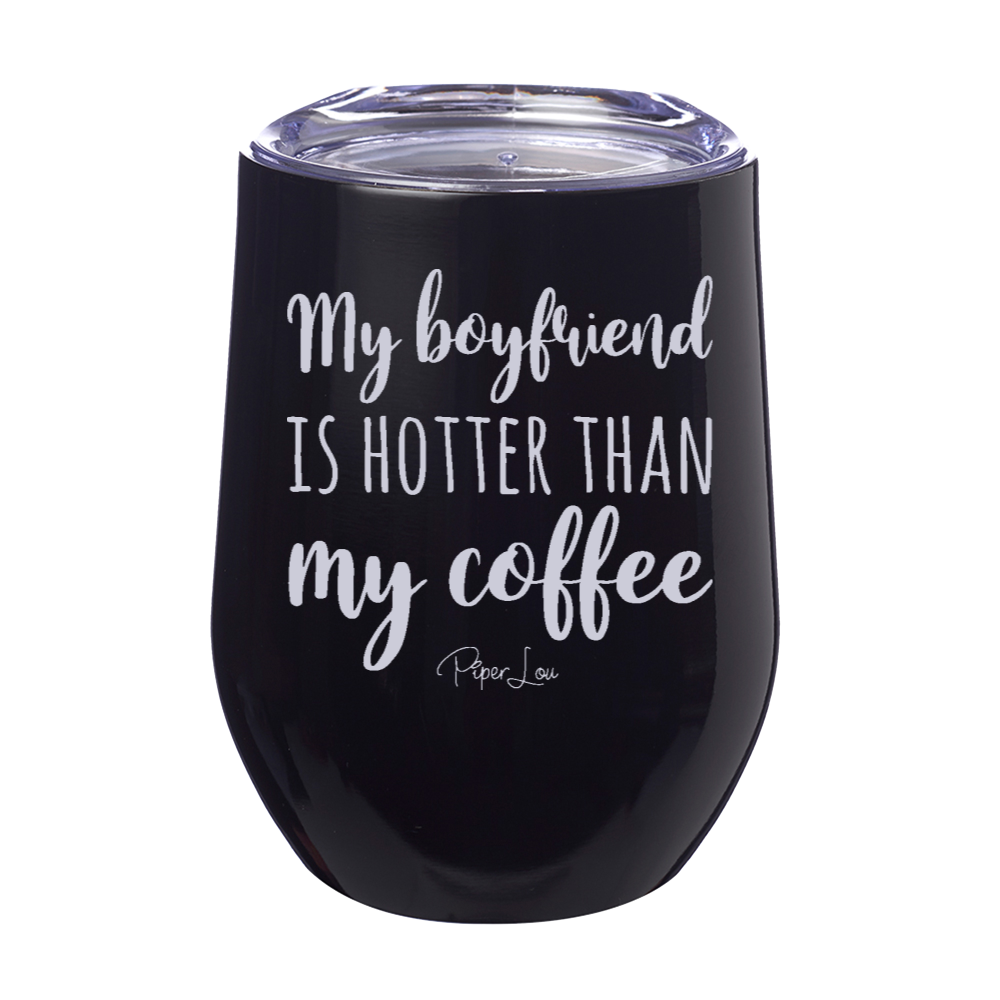 My Boyfriend Is Hotter Than My Coffee 12oz Stemless Wine Cup