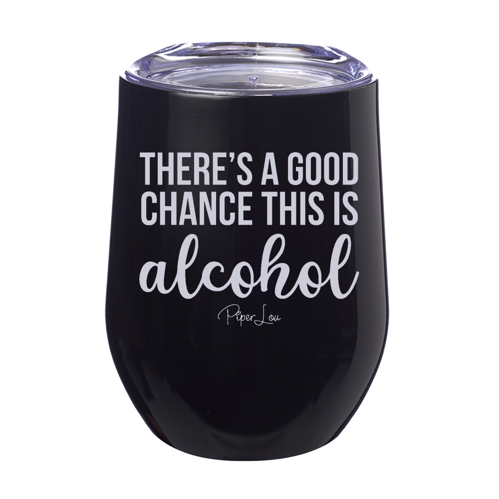 There's A Good Chance This Is Alcohol Laser Etched Tumbler