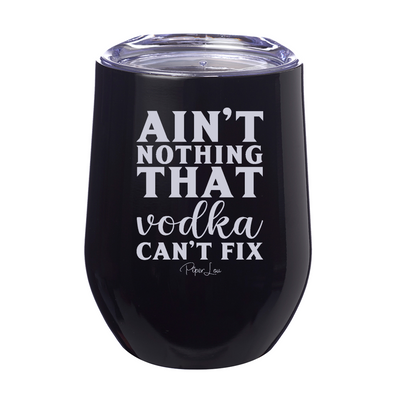 Ain't Nothing That Vodka Can't Fix Laser Etched Tumbler