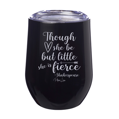 Though She Be But Little She Is Fierce 12oz Stemless Wine Cup