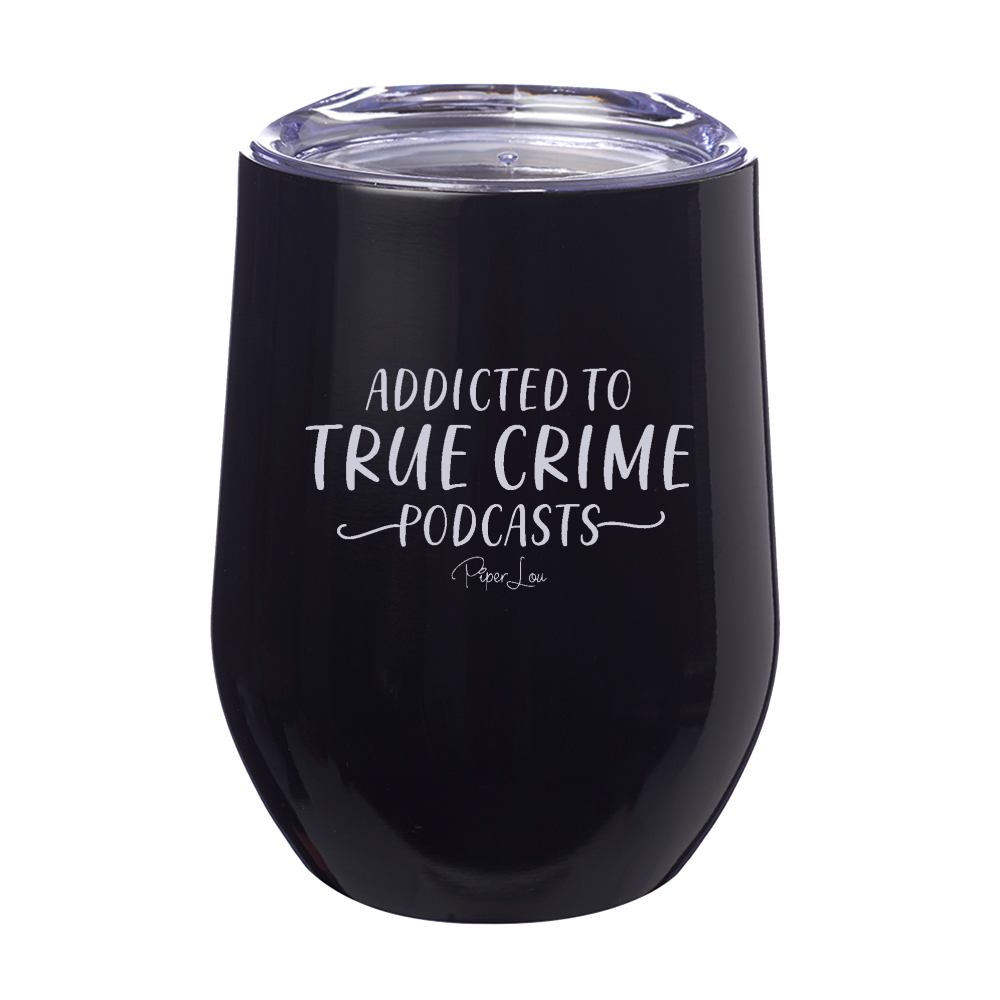 Addicted To True Crime Podcasts 12oz Stemless Wine Cup