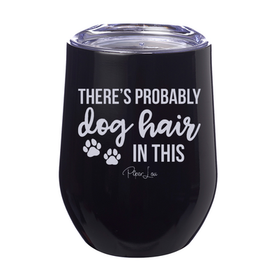 There's Probably Dog Hair In This 12oz Stemless Wine Cup