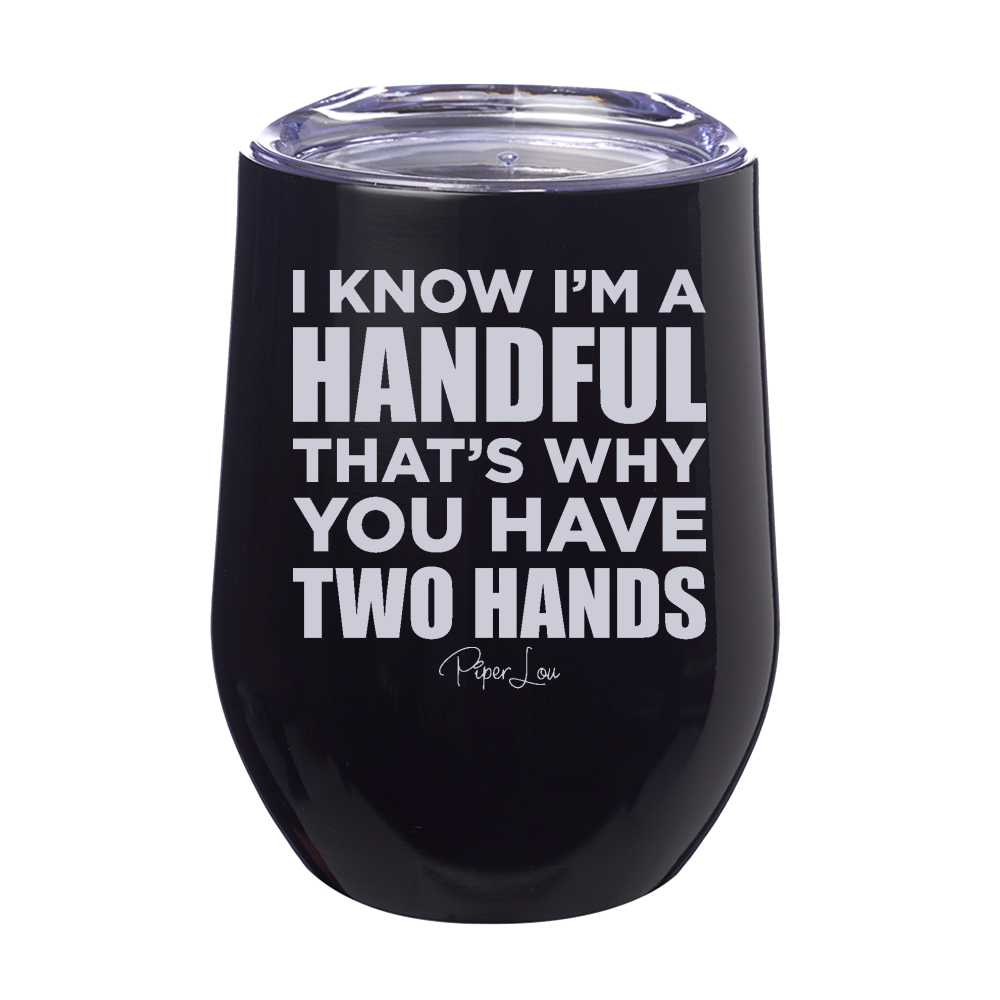 I Know I'm A Handful 12oz Stemless Wine Cup