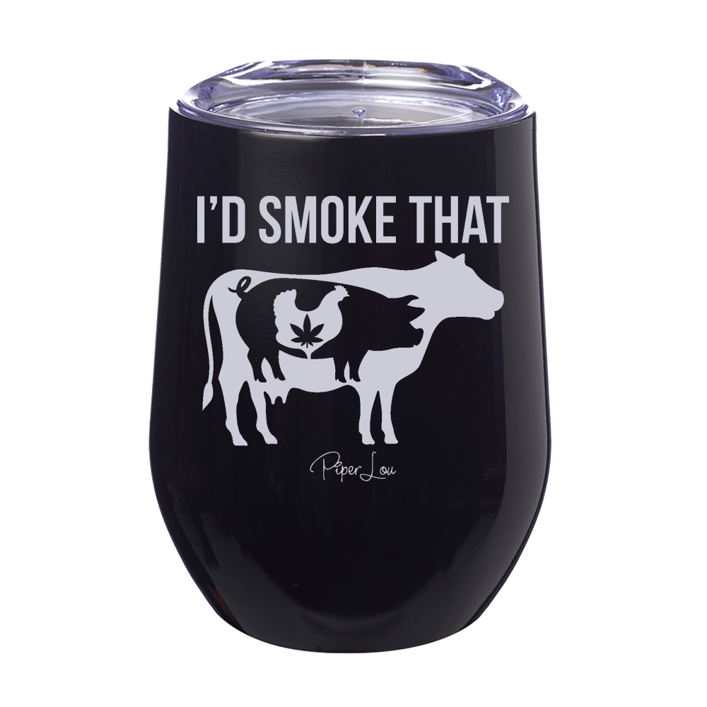 I'd Smoke That 12oz Stemless Wine Cup
