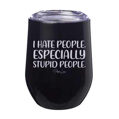 I Hate People Especially Stupid People 12oz Stemless Wine Cup