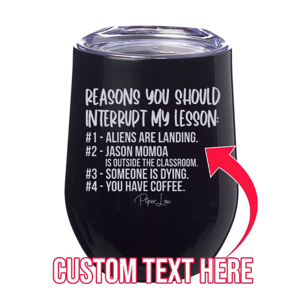 Reasons You Should Interrupt My Lesson (CUSTOM) 12oz Stemless Wine Cup