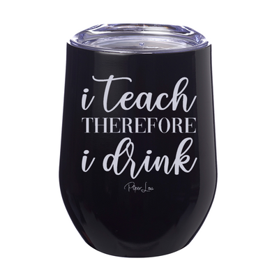 I Teach Therefore I Drink 12oz Stemless Wine Cup