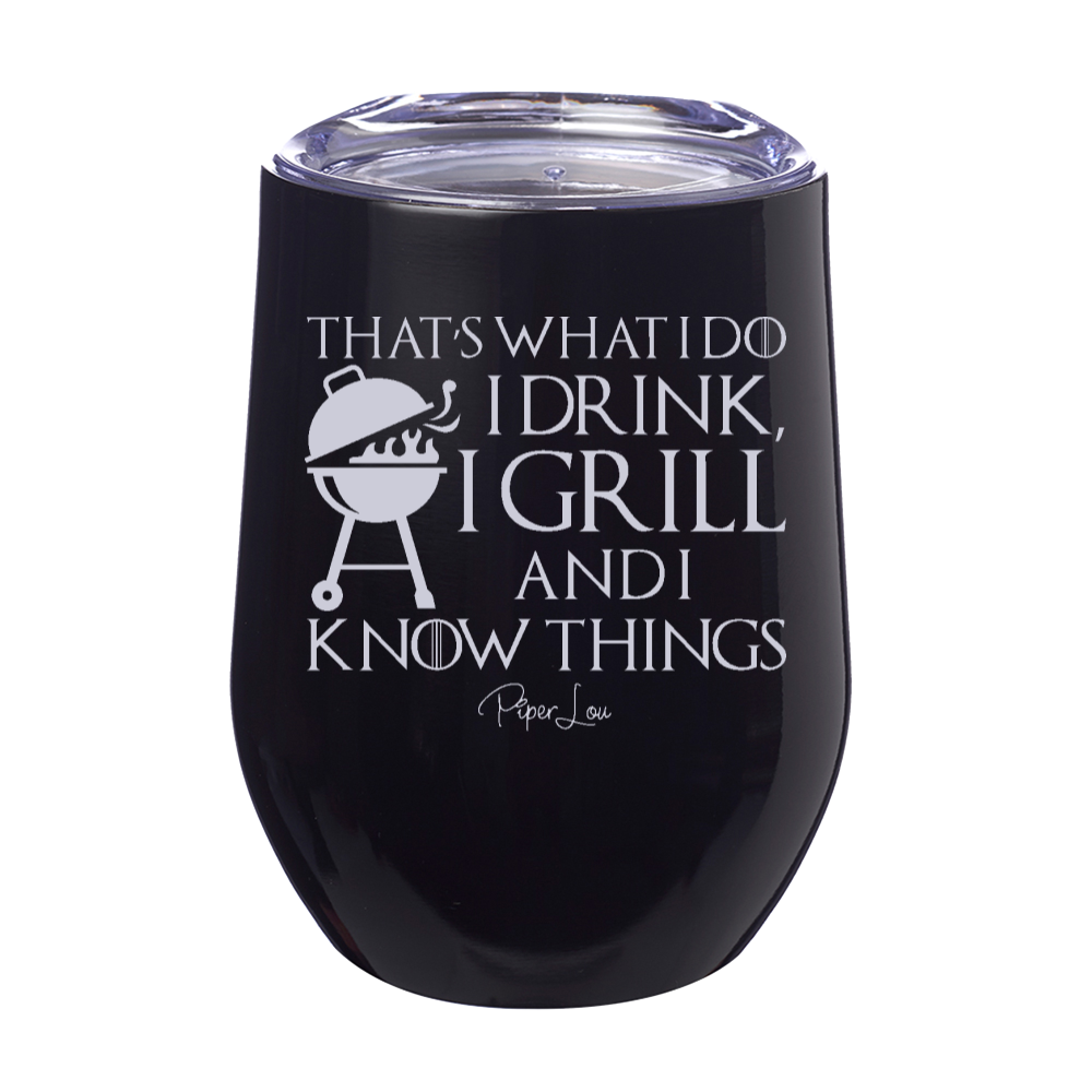 I Drink I Grill And I Know Things 12oz Stemless Wine Cup