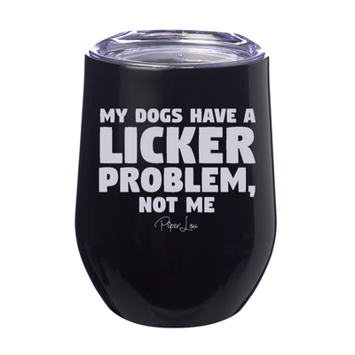 My Dogs Have A Licker Problem 12oz Stemless Wine Cup
