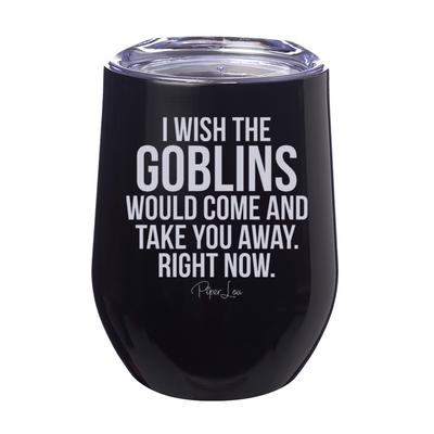 I Wish The Goblins Would Come Laser Etched Tumbler