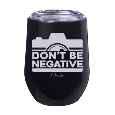 Don't Be Negative  12oz Stemless Wine Cup