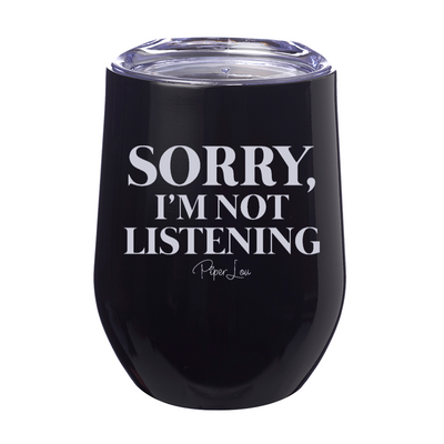 Sorry I'm Not Listening 12oz Stemless Wine Cup