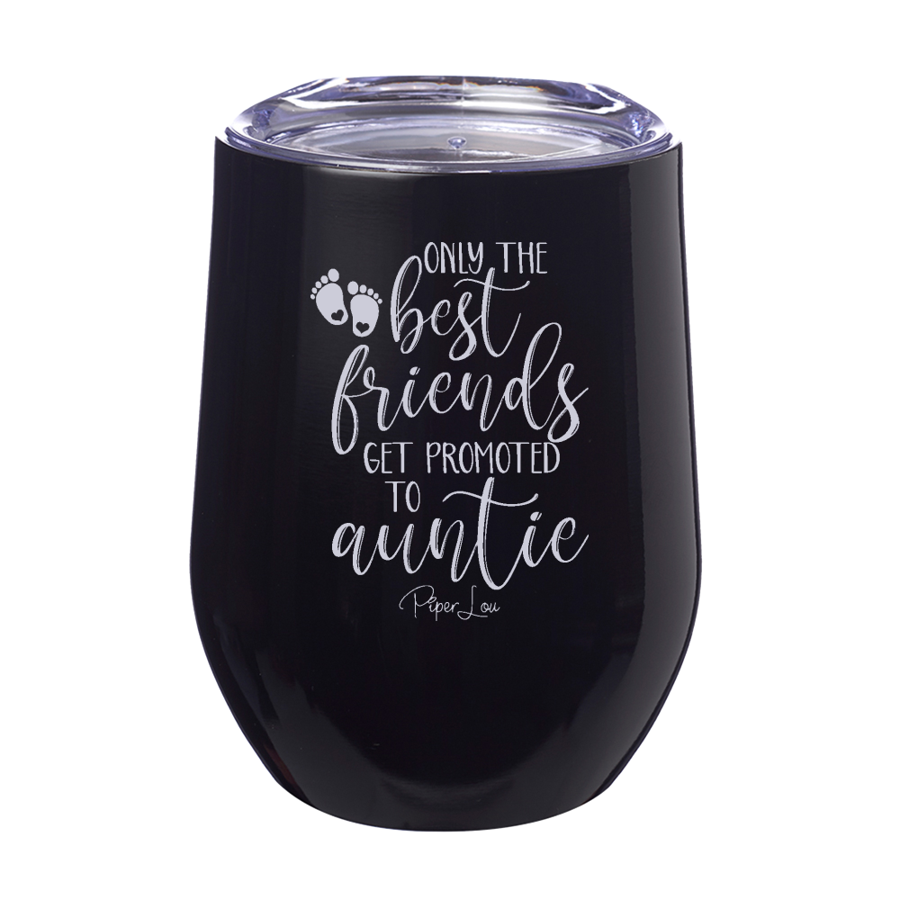 Only The Best Friends Get Promoted To Auntie 12oz Stemless Wine Cup