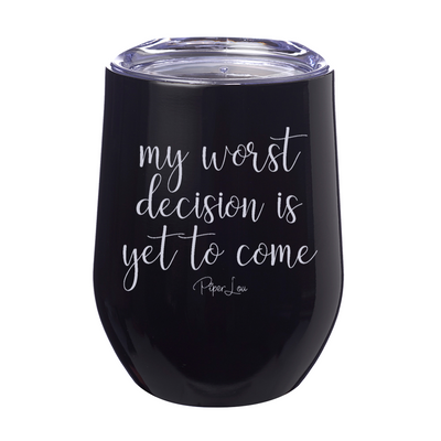 My Worst Decision Is Yet To Come 12oz Stemless Wine Cup