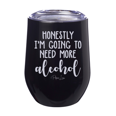 Honestly I'm Going To Need More Alcohol 12oz Stemless Wine Cup